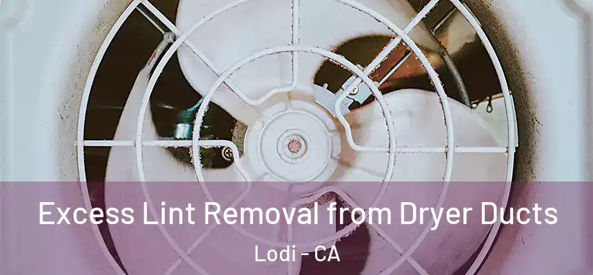  Excess Lint Removal from Dryer Ducts Lodi - CA