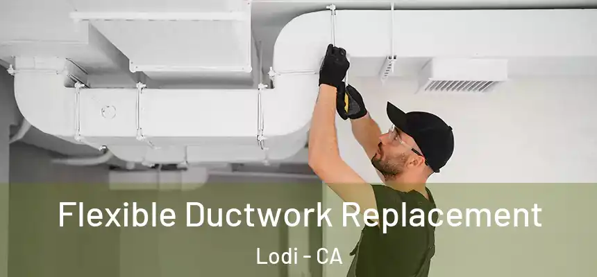 Flexible Ductwork Replacement Lodi - CA