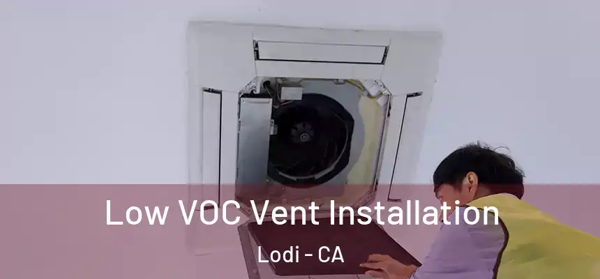 Low VOC Vent Installation Lodi - CA
