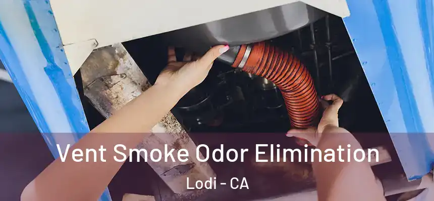 Vent Smoke Odor Elimination Lodi - CA